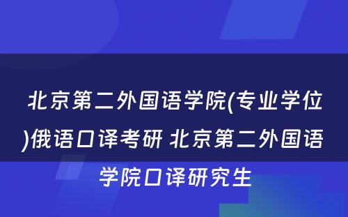 北京第二外国语学院(专业学位)俄语口译考研 北京第二外国语学院口译研究生