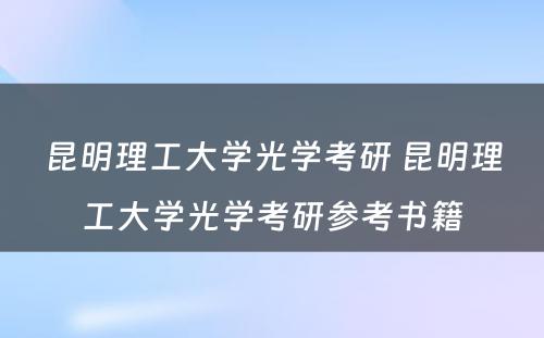 昆明理工大学光学考研 昆明理工大学光学考研参考书籍