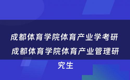 成都体育学院体育产业学考研 成都体育学院体育产业管理研究生