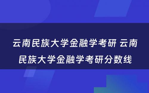 云南民族大学金融学考研 云南民族大学金融学考研分数线