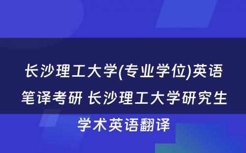 长沙理工大学(专业学位)英语笔译考研 长沙理工大学研究生学术英语翻译