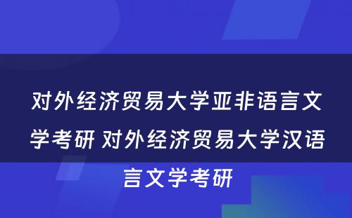 对外经济贸易大学亚非语言文学考研 对外经济贸易大学汉语言文学考研