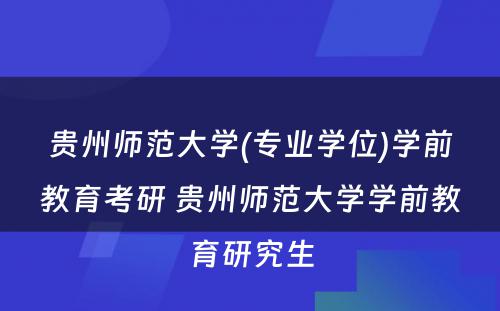 贵州师范大学(专业学位)学前教育考研 贵州师范大学学前教育研究生