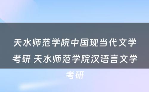 天水师范学院中国现当代文学考研 天水师范学院汉语言文学考研