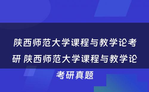 陕西师范大学课程与教学论考研 陕西师范大学课程与教学论考研真题