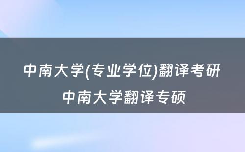 中南大学(专业学位)翻译考研 中南大学翻译专硕