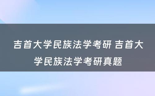 吉首大学民族法学考研 吉首大学民族法学考研真题