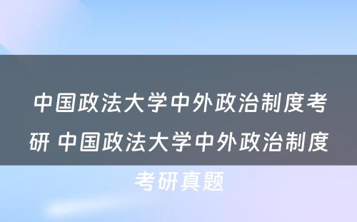 中国政法大学中外政治制度考研 中国政法大学中外政治制度考研真题