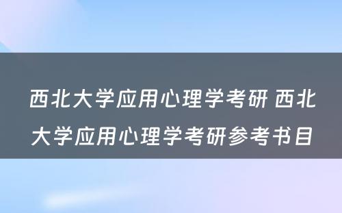 西北大学应用心理学考研 西北大学应用心理学考研参考书目