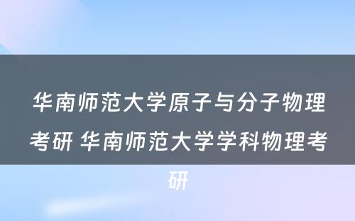 华南师范大学原子与分子物理考研 华南师范大学学科物理考研