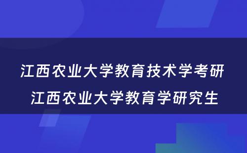 江西农业大学教育技术学考研 江西农业大学教育学研究生