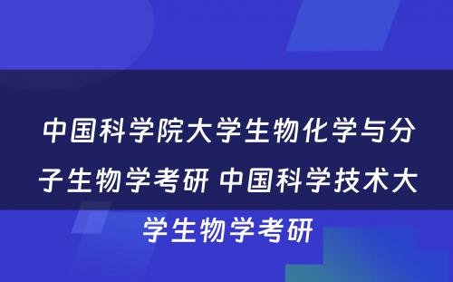 中国科学院大学生物化学与分子生物学考研 中国科学技术大学生物学考研