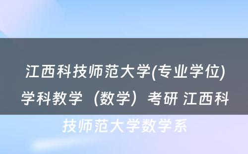 江西科技师范大学(专业学位)学科教学（数学）考研 江西科技师范大学数学系