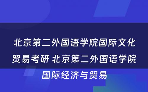 北京第二外国语学院国际文化贸易考研 北京第二外国语学院国际经济与贸易