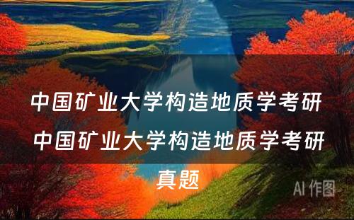 中国矿业大学构造地质学考研 中国矿业大学构造地质学考研真题