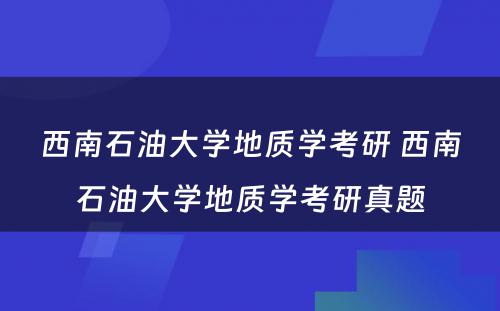 西南石油大学地质学考研 西南石油大学地质学考研真题