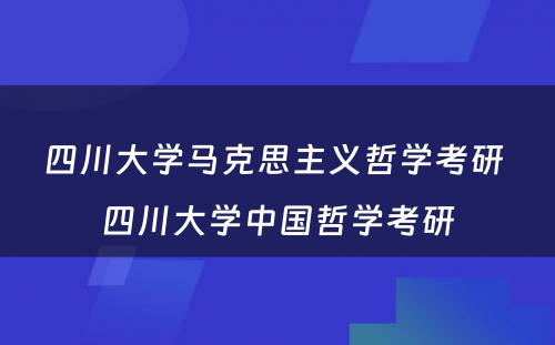 四川大学马克思主义哲学考研 四川大学中国哲学考研