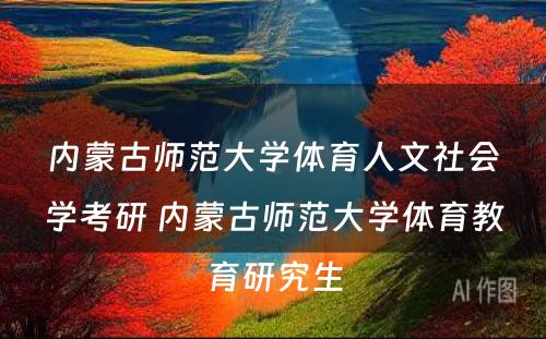 内蒙古师范大学体育人文社会学考研 内蒙古师范大学体育教育研究生