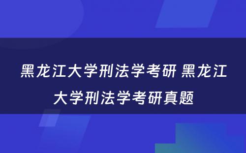 黑龙江大学刑法学考研 黑龙江大学刑法学考研真题