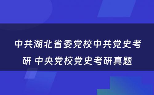 中共湖北省委党校中共党史考研 中央党校党史考研真题