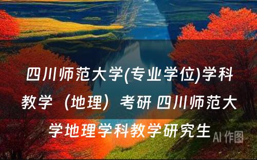 四川师范大学(专业学位)学科教学（地理）考研 四川师范大学地理学科教学研究生