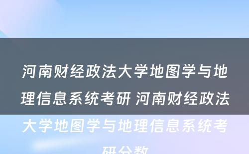 河南财经政法大学地图学与地理信息系统考研 河南财经政法大学地图学与地理信息系统考研分数