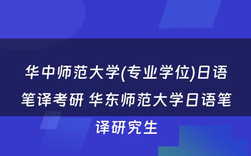 华中师范大学(专业学位)日语笔译考研 华东师范大学日语笔译研究生