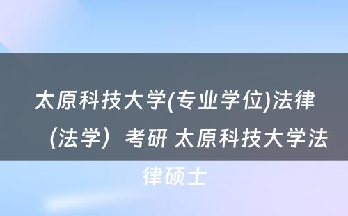 太原科技大学(专业学位)法律（法学）考研 太原科技大学法律硕士