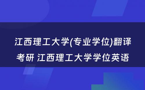 江西理工大学(专业学位)翻译考研 江西理工大学学位英语