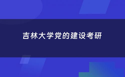 吉林大学党的建设考研 