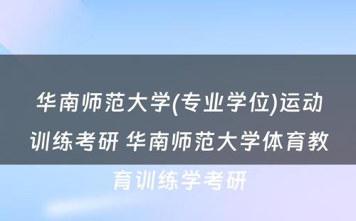 华南师范大学(专业学位)运动训练考研 华南师范大学体育教育训练学考研