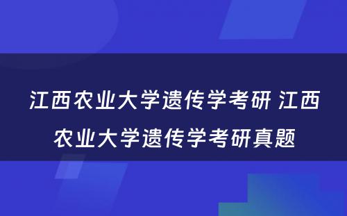 江西农业大学遗传学考研 江西农业大学遗传学考研真题