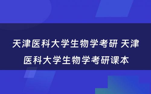 天津医科大学生物学考研 天津医科大学生物学考研课本