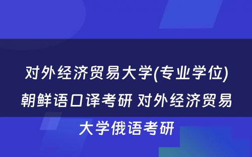 对外经济贸易大学(专业学位)朝鲜语口译考研 对外经济贸易大学俄语考研