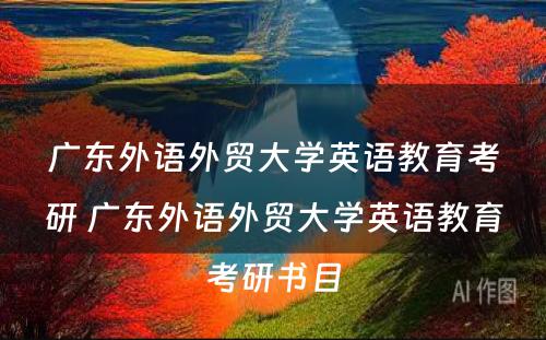 广东外语外贸大学英语教育考研 广东外语外贸大学英语教育考研书目