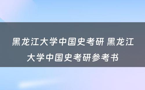 黑龙江大学中国史考研 黑龙江大学中国史考研参考书