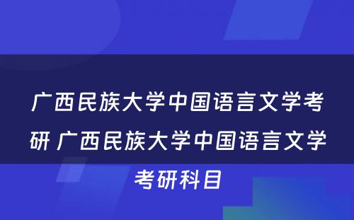 广西民族大学中国语言文学考研 广西民族大学中国语言文学考研科目