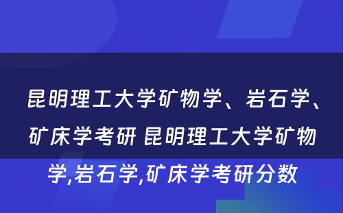 昆明理工大学矿物学、岩石学、矿床学考研 昆明理工大学矿物学,岩石学,矿床学考研分数