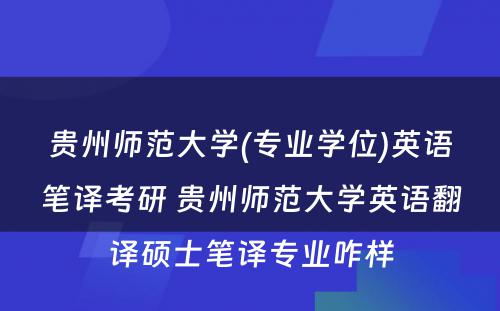 贵州师范大学(专业学位)英语笔译考研 贵州师范大学英语翻译硕士笔译专业咋样