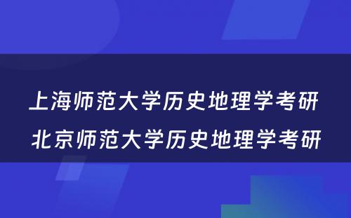 上海师范大学历史地理学考研 北京师范大学历史地理学考研