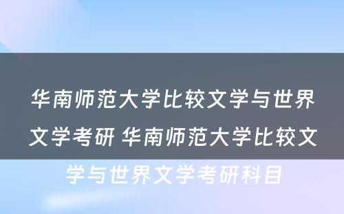 华南师范大学比较文学与世界文学考研 华南师范大学比较文学与世界文学考研科目