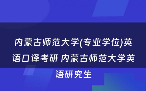 内蒙古师范大学(专业学位)英语口译考研 内蒙古师范大学英语研究生