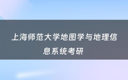 上海师范大学地图学与地理信息系统考研 