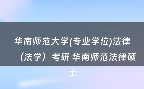 华南师范大学(专业学位)法律（法学）考研 华南师范法律硕士