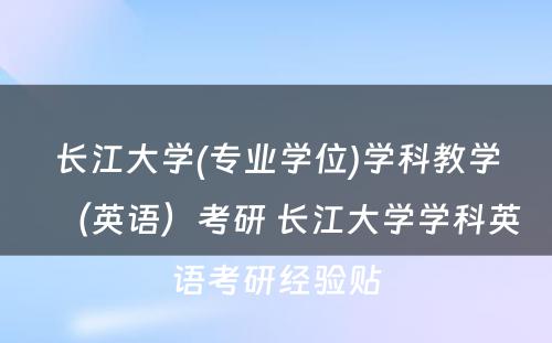 长江大学(专业学位)学科教学（英语）考研 长江大学学科英语考研经验贴