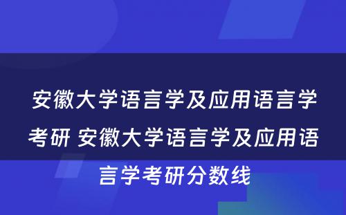 安徽大学语言学及应用语言学考研 安徽大学语言学及应用语言学考研分数线