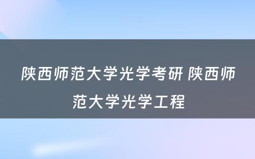 陕西师范大学光学考研 陕西师范大学光学工程