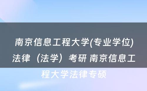 南京信息工程大学(专业学位)法律（法学）考研 南京信息工程大学法律专硕