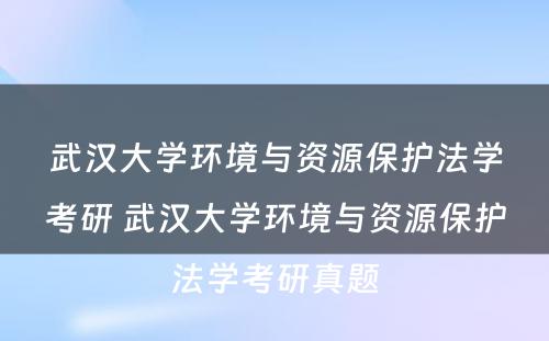 武汉大学环境与资源保护法学考研 武汉大学环境与资源保护法学考研真题