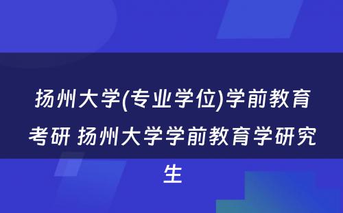 扬州大学(专业学位)学前教育考研 扬州大学学前教育学研究生